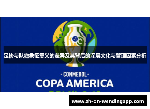 足协与队徽象征意义的差异及其背后的深层文化与管理因素分析 足协与队徽象征意义的差异及其背后的深层文化与管理因素分析