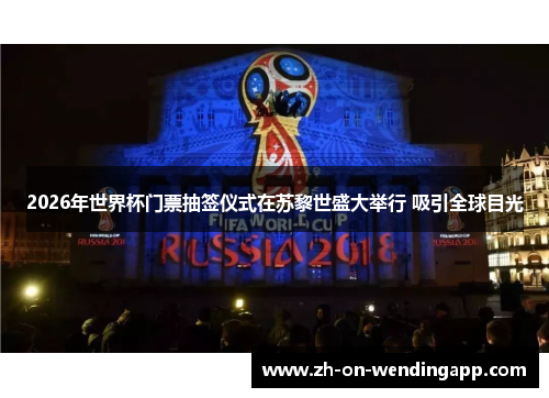 2026年世界杯门票抽签仪式在苏黎世盛大举行 吸引全球目光