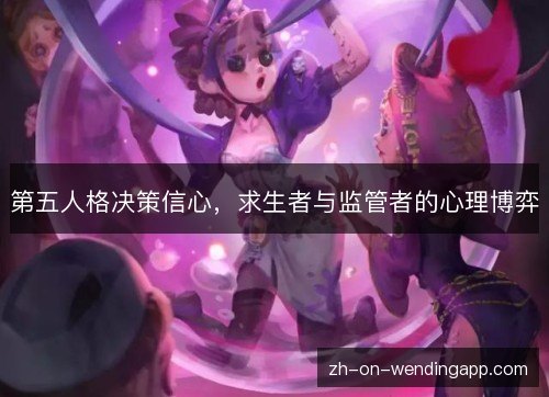 第五人格决策信心，求生者与监管者的心理博弈